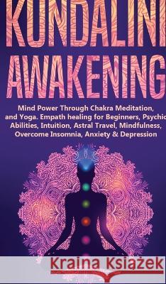 Kundalini Awakening: Mind Power Through Chakra Meditation, and Yoga. Empath healing for Beginners, Psychic Abilities, Intuition, Astral Tra Academy, Spiritual Awakening 9781803615516 Nicolas Griffith