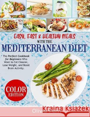 Easy, Fast, and Healthy Meals With the Mediterranean Diet: The Perfect Cookbook for Beginners Who Want to Eat Cleaner, Lose Weight, and Boost Brain Ac Olivia Perri 9781803615738