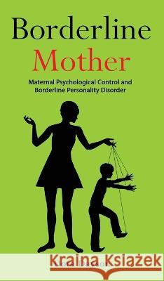 Borderline Mother: Maternal Psychological Control and Borderline Personality Disorder Dora Dayson   9781803616209