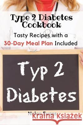 Type 2 Diabetes Cookbook: Tasty Recipes with a 30-Day Meal Plan Included Nolan Evans   9781803619132 Nolan Evans