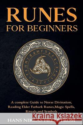Runes for Beginners: complete Guide to Norse Divination, Reading Elder Futhark Runes, Magic Spells, Rituals, and Symbols Hans Niklas Hellström 9781803619330 Eclectic Editions Limited
