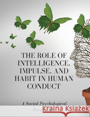 The Role of Intelligence, Impulse, and Habit in Human Conduct: A Social Psychological Perspective Luke Phil Russell 9781803619552 Darcy Harvey Press Coloring Book
