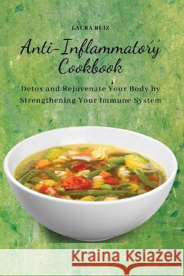 Anti-Inflammatory Cookbook: Detox and Rejuvenate Your Body by Strengthening Your Immune System Laura Ruiz 9781803619637 Laura Ruiz