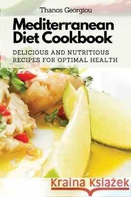 Mediterranean Diet Cookbook: Delicious and Nutritious Recipes for Optimal Health Thanos Georgiou   9781803620749 Eclectic Editions Limited