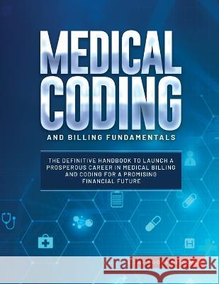 Medical Coding and Billing Fundamentals: The Definitive Handbook to Launch a Prosperous Career in Medical Billing and Coding for a Promising Financial Future The Books of Pamex   9781803621234 Eclectic Editions Limited