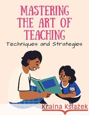 Mastering the Art of Teaching: Techniques and Strategies Luke Phil Russell 9781803621999 Harvey Publication