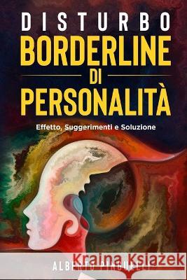 Disturbo Borderline Di Personalita: effetto, suggerimenti e soluzione Alberto Pinguelli   9781803622606 Eclectic Editions Limited