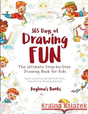 365 Days of Drawing Fun: Boost Creativity and Skill with Daily Step-by-Step Drawing Exercises Anglona's Books   9781803623306 Eclectic Editions Limited