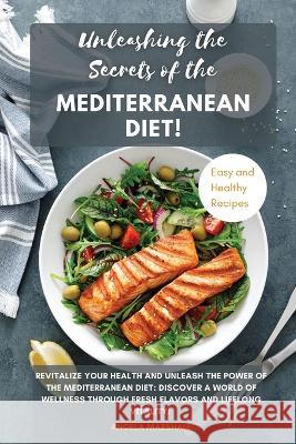 Unleashing the Secrets of the Mediterranean Diet!: Revitalize Your Health and Unleash the Power of the Mediterranean Diet: Discover a World of Wellness Through Fresh Flavors and Lifelong Vitality! Angela Marshall   9781803623535 Eclectic Editions Limited