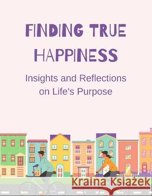 Finding True Happiness: Insights and Reflections on Life's Purpose Luke Phil Russell   9781803624365