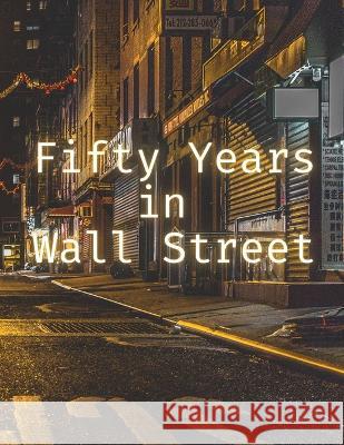 Fifty Years in Wall Street Henry   9781803624389 Eclectic Editions Limited