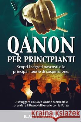 Qanon Per Principianti: Scopri i segreti nascosti e le principali teorie di cospirazione. Distruggere il Nuovo Ordine Mondiale e prendere il Regno Millenario con la Forza Realta Parallela   9781803624570 Eclectic Editions Limited