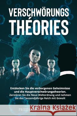 Verschwoerungstheorien: Entdecken Sie die verborgenen Geheimnisse und die Hauptverschwoerungstheorien. Zerstoeren Sie die Neue Weltordnung und nehmen Sie das Tausendjahrige Reich mit Gewalt Friedrich Zimmermann   9781803624693