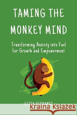 Taming The Monkey Mind Elisa Ferranti   9781803624754 Eclectic Editions Limited