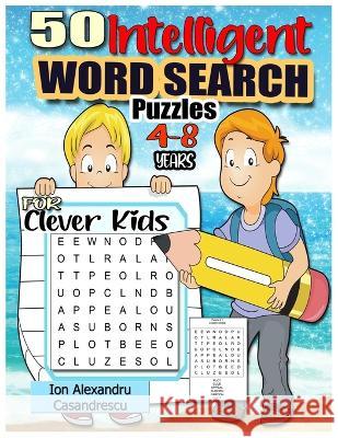 50 Intelligent Word Search Puzzles 4-8 Years for Clever Kids: Word Search for Kids Ages 4-8, 6-8 Word Puzzle, Kid Puzzle, kindergarten Learning Games Ion Alexandru Casandrescu 9781803646008 Ion Alexandru Casandrescu