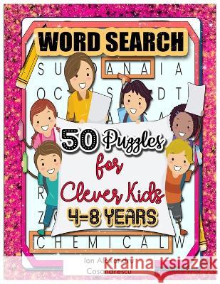 50 Word Search Puzzles 4-8 Years for Clever Kids: Word Search for Kids Ages 4-8, 6-8 Word Puzzle, Kid Puzzle, kindergarten Learning Games & Puzzles Ag Ion Alexandru Casandrescu 9781803646022 Ion Alexandru Casandrescu