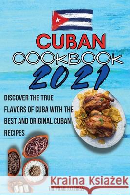 Cuban Cookbook 2021: Discover The True Flavors Of Cuba With The Best And Original Cuban Recipes The Picadillo Press 9781803650524 Picadillo Press