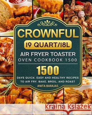 CROWNFUL19 Quart/18L Air Fryer Toaster Oven Cookbook 1500: 1500 Days Quick, Easy and Healthy Recipes to Air Fry, Bake, Broil, and Roast Anita Barajas 9781803670041 Anita Barajas