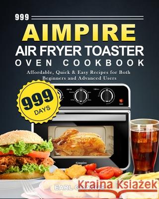 999 Aimpire Air Fryer Toaster Oven Cookbook: 999 Days Affordable, Quick & Easy Recipes for Both Beginners and Advanced Users Earl Grange 9781803670126 Earl Grange