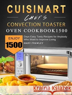 Cuisinart Chef's Convection Toaster Oven Cookbook1500: Enjoy 1500 Days Easy Tasty Recipes for Anybody Who Want to Improve Living Mary Frawley 9781803670218