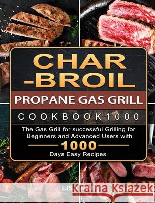 Char-Broil Propane Gas Grill Cookbook1000: The Gas Grill for successful Grilling for Beginners and Advanced Users with 1000 Days Easy Recipes Lisa Rae 9781803670317 Lisa Rae