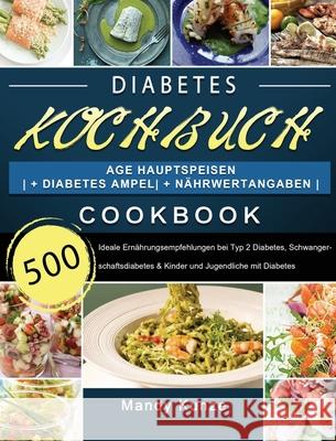 Diabetes Kochbuch: 500 Tage Hauptspeisen + Diabetes Ampel + Nährwertangaben Ideale Ernährungsempfehlungen bei Typ 2 Diabetes, Schwangersc Kunze, Mandy 9781803670782