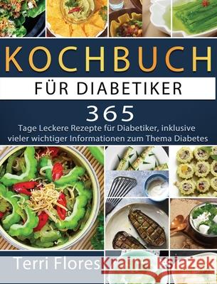 Kochbuch für Diabetiker: 365 Tage Leckere Rezepte für Diabetiker, inklusive vieler wichtiger Informationen zum Thema Diabetes Metzger, Patrick 9781803670805