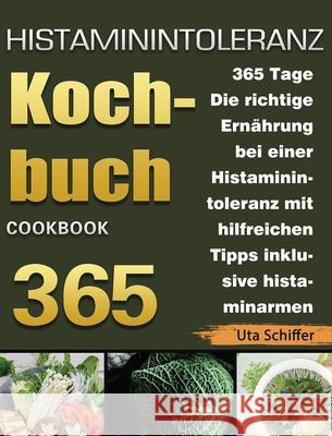 Histaminintoleranz Kochbuch: 365 Tage Die richtige Ernährung bei einer Histaminintoleranz mit hilfreichen Tipps inklusive histaminarmen Rezepten fü Schiffer, Uta 9781803670935