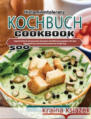 Histaminintoleranz Kochbuch: 500 Tage Kochbuch mit gesunden Rezepten mit Nährwertangaben, für eine histaminarme und beschwerdenfreie Ernährung. Eberhart, Tanja 9781803670959