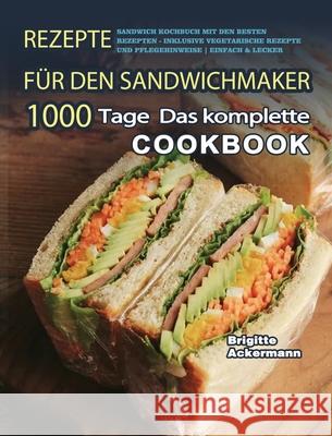 Rezepte für den Sandwichmaker: 1000 Tage Das komplette Sandwich Kochbuch mit den besten Rezepten - inklusive vegetarische Rezepte und Pflegehinweise Ackermann, Brigitte 9781803671017 Shanzhong