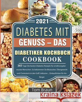 Diabetes mit Genuss - Das Diabetiker Kochbuch 2021 Tom Braun 9781803671222