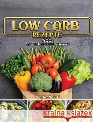 Low Carb Rezepte: 500 Tage Kohlenhydratfreie Rezepte Janina Nacht 9781803671987