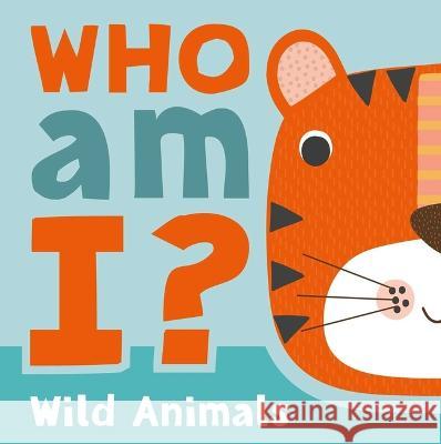 Who Am I? Wild Animals: Interactive Lift-The-Flap Guessing Game Book for Babies & Toddlers Igloobooks                               Sally Payne 9781803684154 Igloo Books