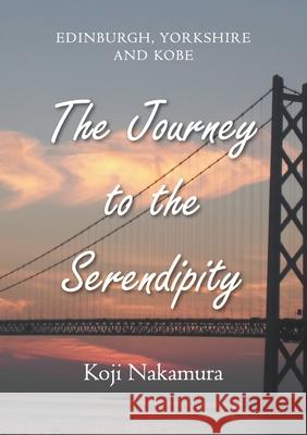 The Journey to the Serendipity: Edinburgh, Yorkshire and Kobe Koji Nakamura 9781803690490