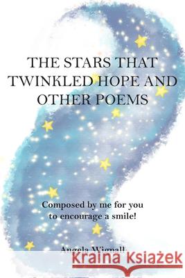 The Stars That Twinkled Hope And Other Poems: Composed by me for you to encourage a smile! Angela Wignall 9781803690568 New Generation Publishing