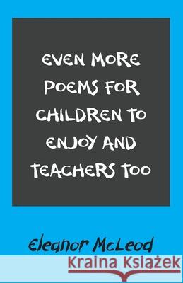 Even More Poems for Children to Enjoy and Teachers Too Eleanor McLeod 9781803691152