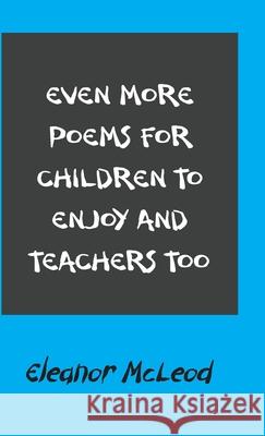 Even More Poems for Children to Enjoy and Teachers Too Eleanor McLeod 9781803691169