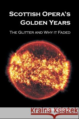 Scottish Opera's Golden Years: The Glitter and Why it Faded John Duffus 9781803691886 New Generation Publishing