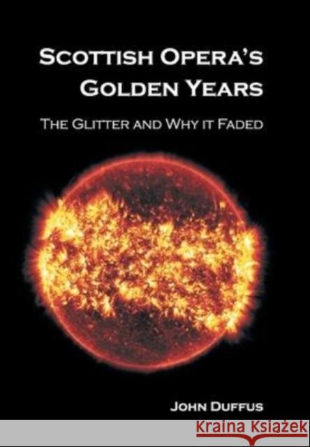 Scottish Opera's Golden Years: The Glitter and Why it Faded John Duffus 9781803691893 New Generation Publishing