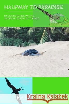 Halfway to Paradise: My Adventures on the Tropical Island of Tobago Karl Aston 9781803692531