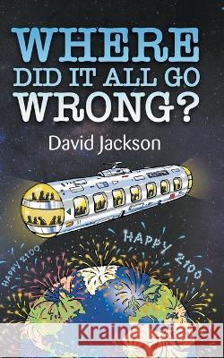 WHERE DID IT ALL GO WRONG? David Jackson 9781803693453