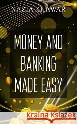Money and Banking Made Easy Nazia Khawar 9781803693477 New Generation Publishing