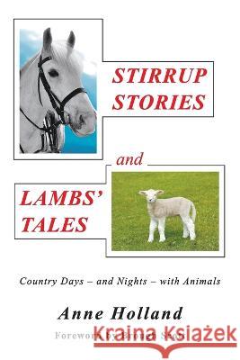 STIRRUP STORIES and LAMBS' TALES: Country Days - and Nights - with Animals Anne Holland 9781803693637 New Generation Publishing