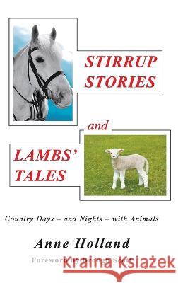 STIRRUP STORIES and LAMBS' TALES: Country Days - and Nights - with Animals Anne Holland 9781803693644 New Generation Publishing
