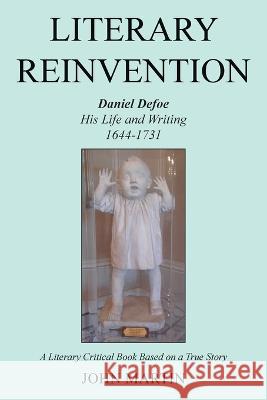 Literary Reinvention: Daniel Defoe His Life and Writing 1644-1731 John Martin 9781803693699