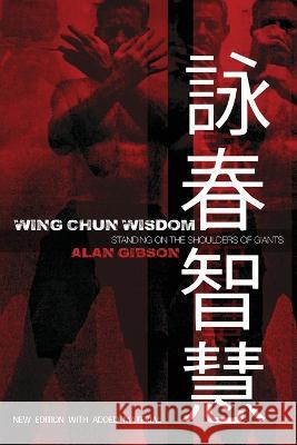 Wing Chun Wisdom: Standing on the Shoulders of Giants Alan Gibson 9781803694559