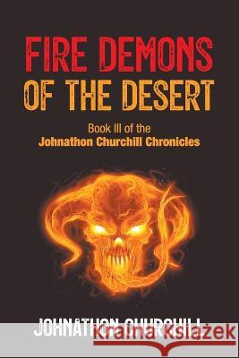 Fire Demons Of The Desert: Book III of the Johnathon Churchill Chronicles Johnathon Churchill 9781803694917 New Generation Publishing