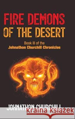 Fire Demons Of The Desert: Book III of the Johnathon Churchill Chronicles Johnathon Churchill 9781803694924 New Generation Publishing