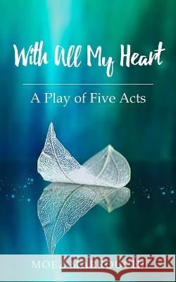 With All My Heart: A Play of Five Acts Moez Marrouchi 9781803695167 New Generation Publishing