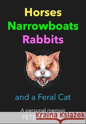 Horses, Narrowboats, Rabbits and a Feral Cat: A personal memoir Peter M. Hills 9781803696584 New Generation Publishing